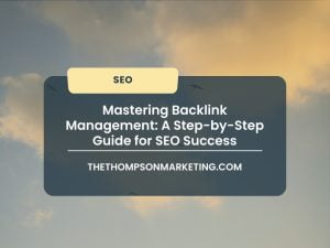 Mastering Backlink Management: A Step-by-Step Guide for SEO Success