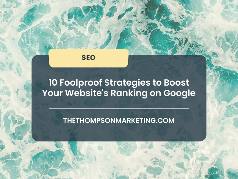 10 Foolproof Strategies to Boost Your Website's Ranking on Google